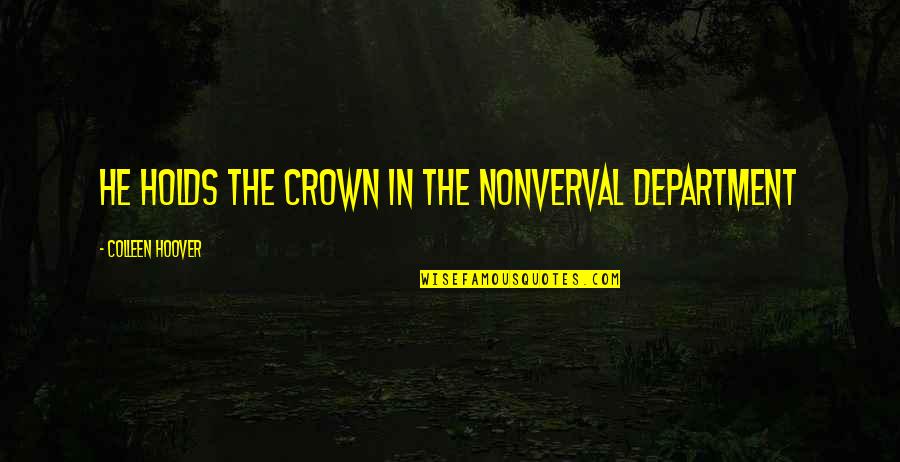 Coffin Meme Song Quotes By Colleen Hoover: He holds the crown in the nonverval department Coffin Meme Song Quotes By Colleen Hoover: He holds the crown in the nonverval department