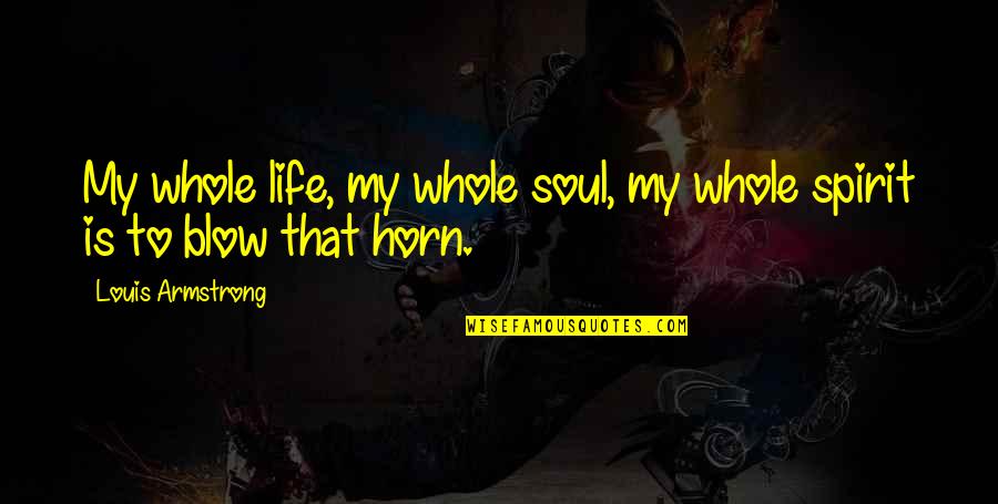 Coffin Quote Quotes By Louis Armstrong: My whole life, my whole soul, my whole