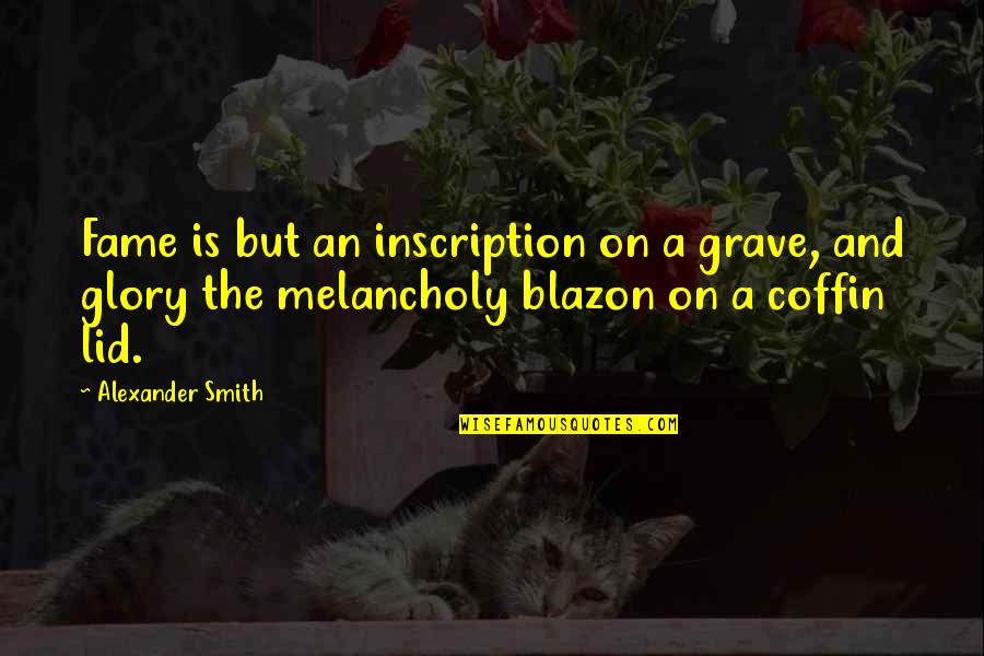 Coffin Quotes By Alexander Smith: Fame is but an inscription on a grave,
