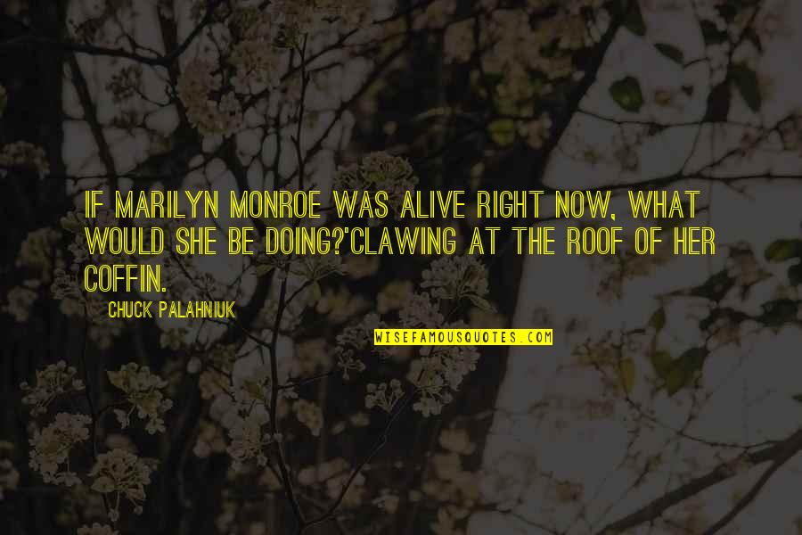 Coffin Quotes By Chuck Palahniuk: If Marilyn Monroe was alive right now, what