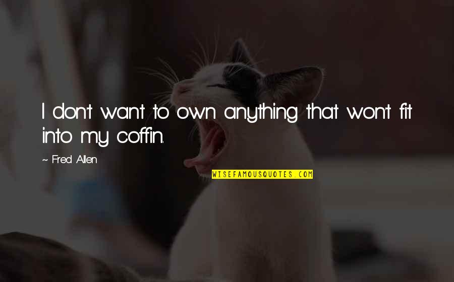 Coffin Quotes By Fred Allen: I don't want to own anything that won't