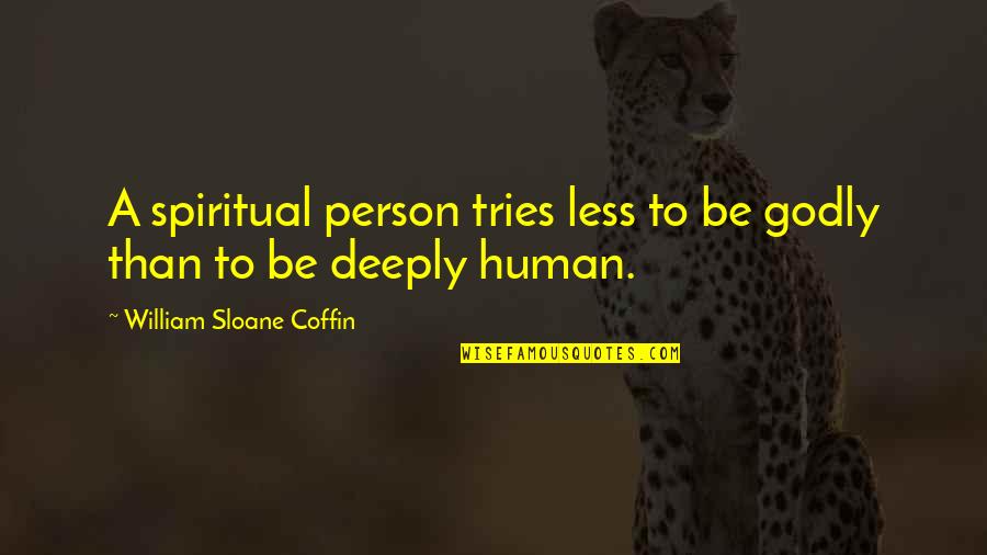 Coffin Quotes By William Sloane Coffin: A spiritual person tries less to be godly
