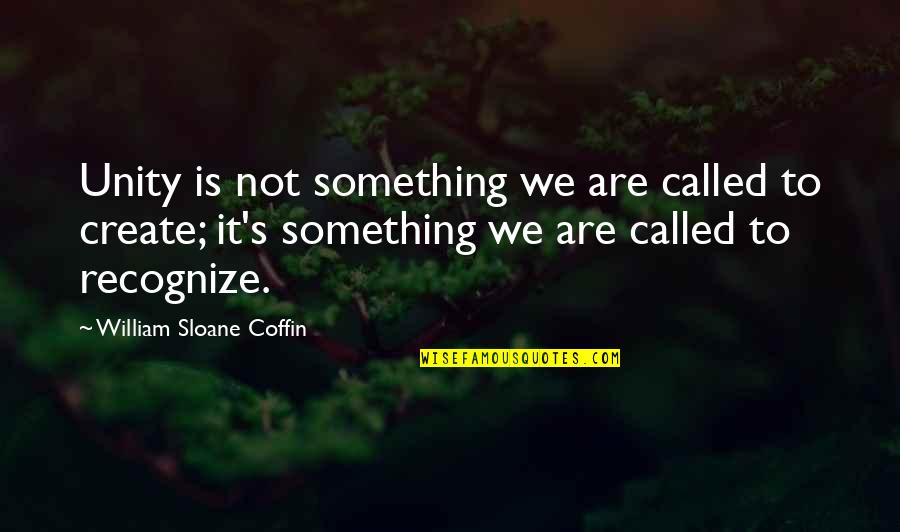 Coffin Quotes By William Sloane Coffin: Unity is not something we are called to