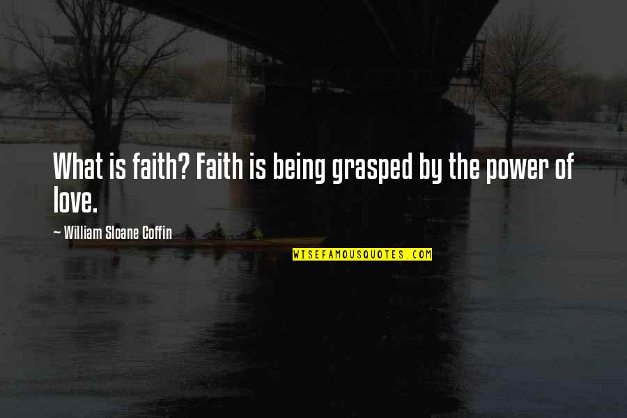 Coffin Quotes By William Sloane Coffin: What is faith? Faith is being grasped by