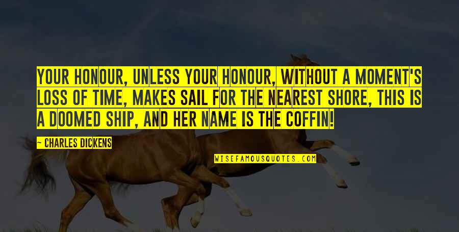 Coffin Ship Quotes By Charles Dickens: Your Honour, unless your Honour, without a moment's