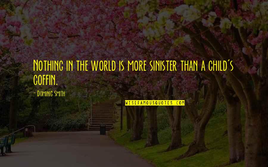Coffin'd Quotes By Dominic Smith: Nothing in the world is more sinister than