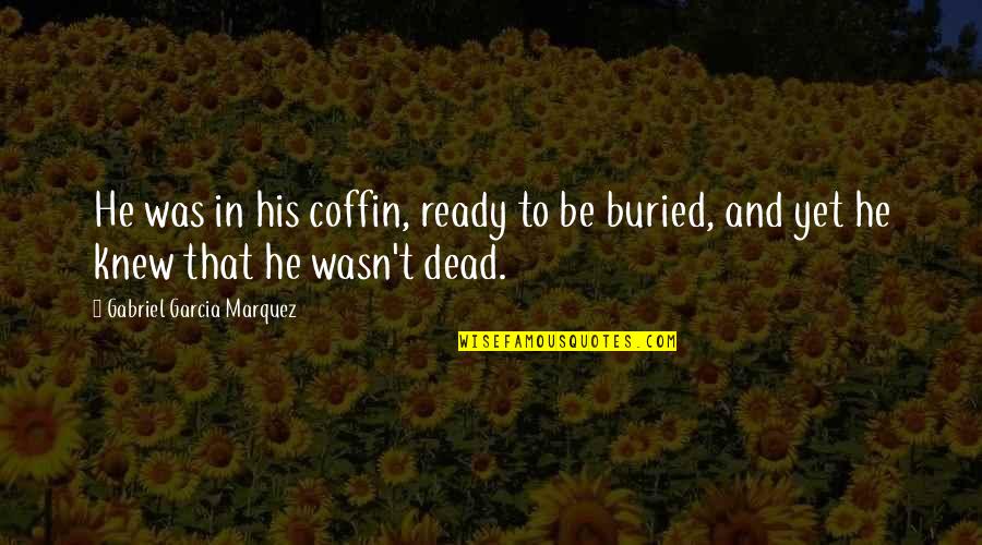 Coffin'd Quotes By Gabriel Garcia Marquez: He was in his coffin, ready to be