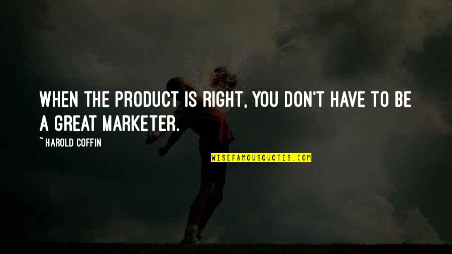 Coffin'd Quotes By Harold Coffin: When the product is right, you don't have