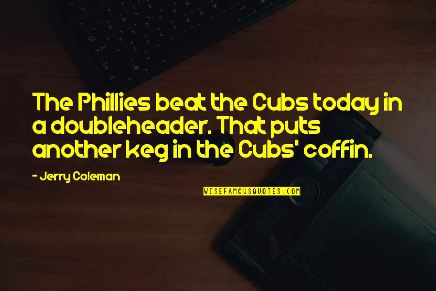 Coffin'd Quotes By Jerry Coleman: The Phillies beat the Cubs today in a