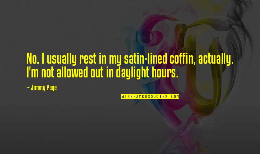 Coffin'd Quotes By Jimmy Page: No. I usually rest in my satin-lined coffin,