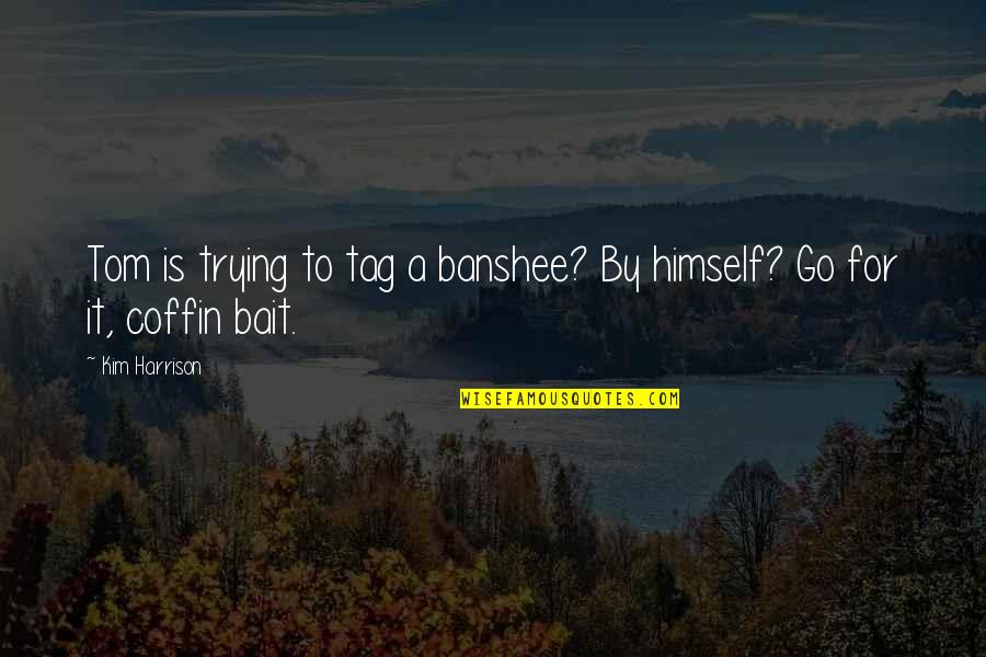 Coffin'd Quotes By Kim Harrison: Tom is trying to tag a banshee? By