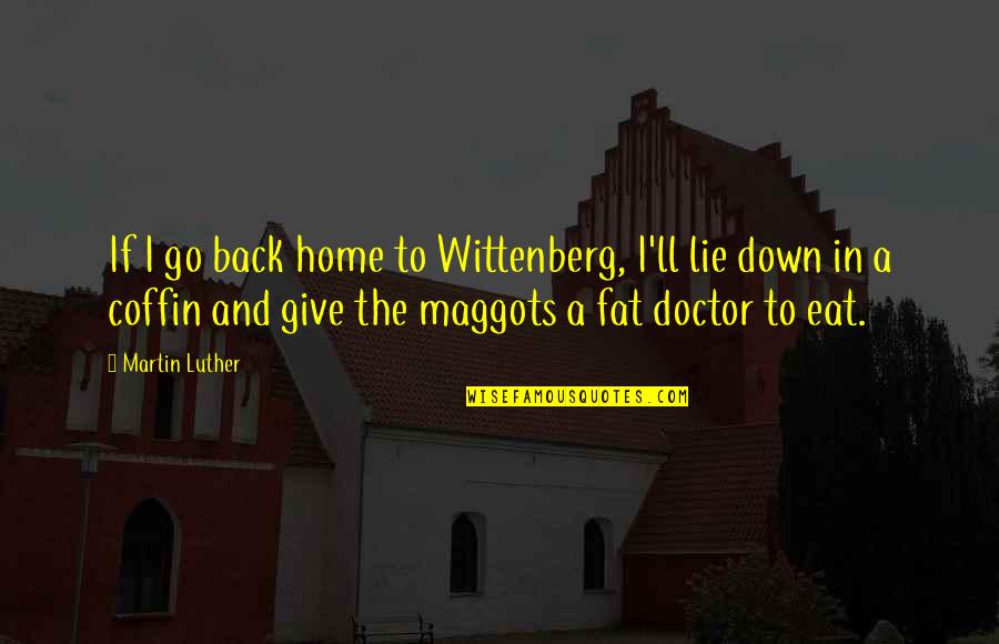 Coffin'd Quotes By Martin Luther: If I go back home to Wittenberg, I'll