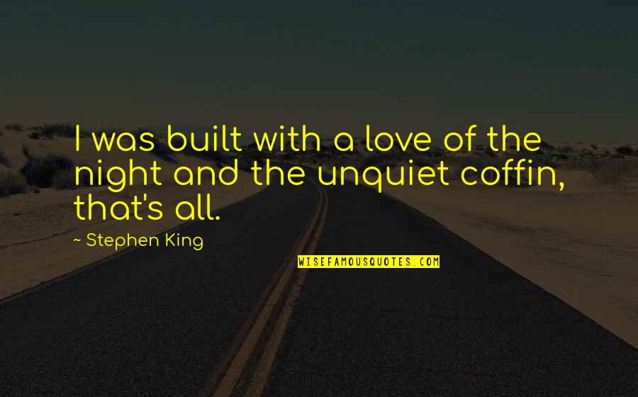 Coffin'd Quotes By Stephen King: I was built with a love of the