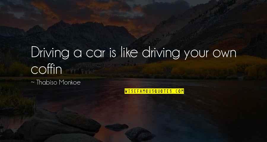 Coffin'd Quotes By Thabiso Monkoe: Driving a car is like driving your own