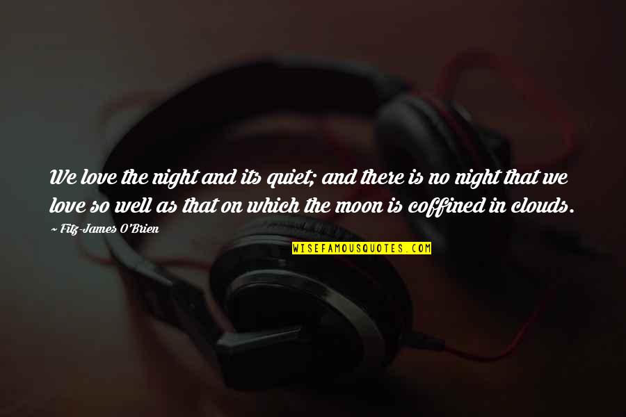 Coffined Quotes By Fitz-James O'Brien: We love the night and its quiet; and