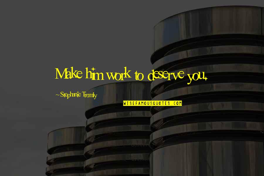 Coffins And Caskets Quotes By Stephanie Tromly: Make him work to deserve you.