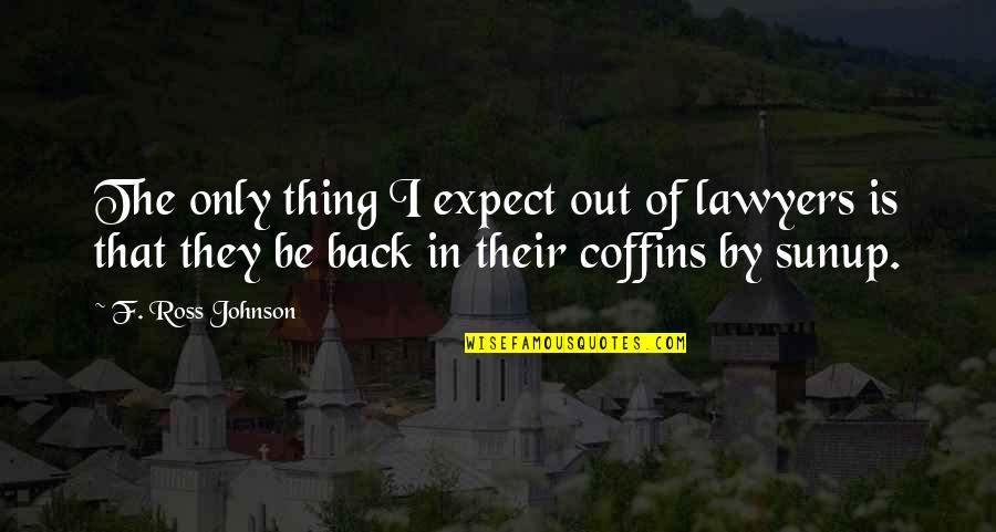 Coffins Quotes By F. Ross Johnson: The only thing I expect out of lawyers