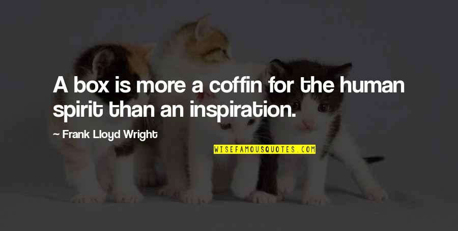 Coffins Quotes By Frank Lloyd Wright: A box is more a coffin for the