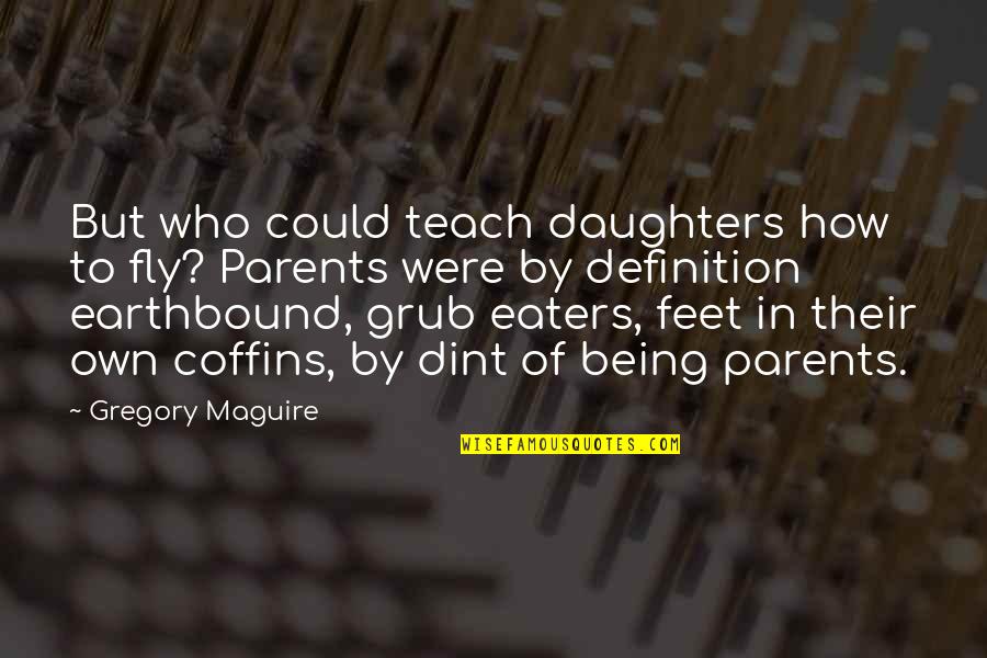 Coffins Quotes By Gregory Maguire: But who could teach daughters how to fly?