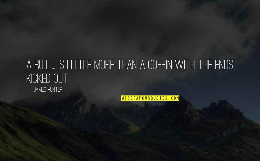 Coffins Quotes By James Hunter: A rut ... is little more than a