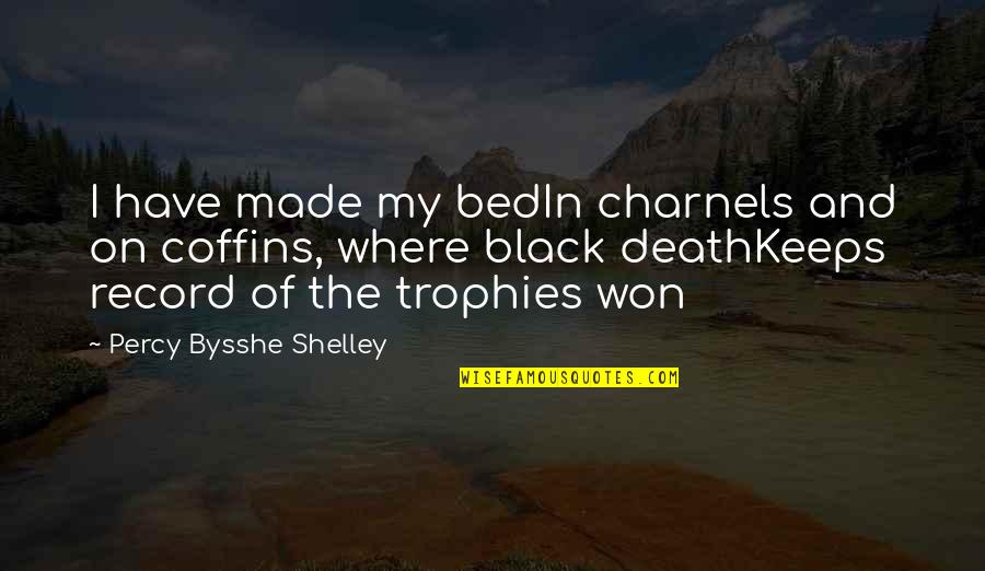 Coffins Quotes By Percy Bysshe Shelley: I have made my bedIn charnels and on