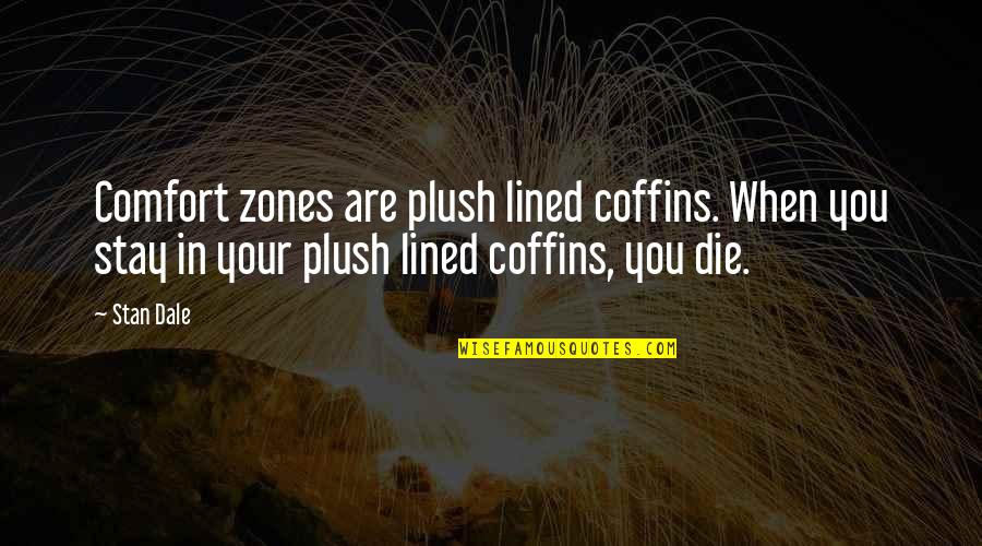 Coffins Quotes By Stan Dale: Comfort zones are plush lined coffins. When you