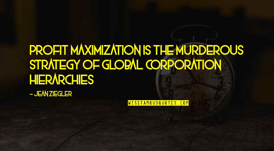 Coffled Baby Quotes By Jean Ziegler: Profit maximization is the murderous strategy of global