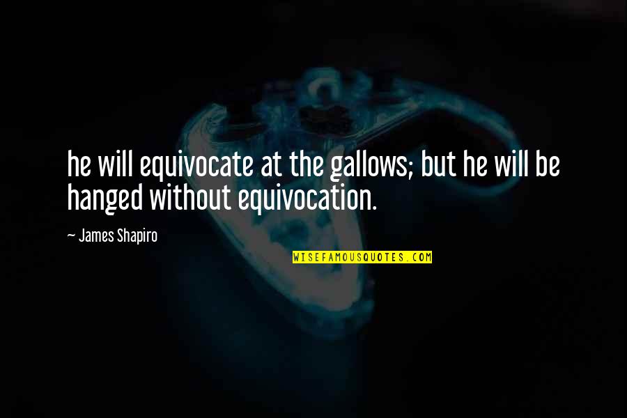 Cofidence Quotes By James Shapiro: he will equivocate at the gallows; but he