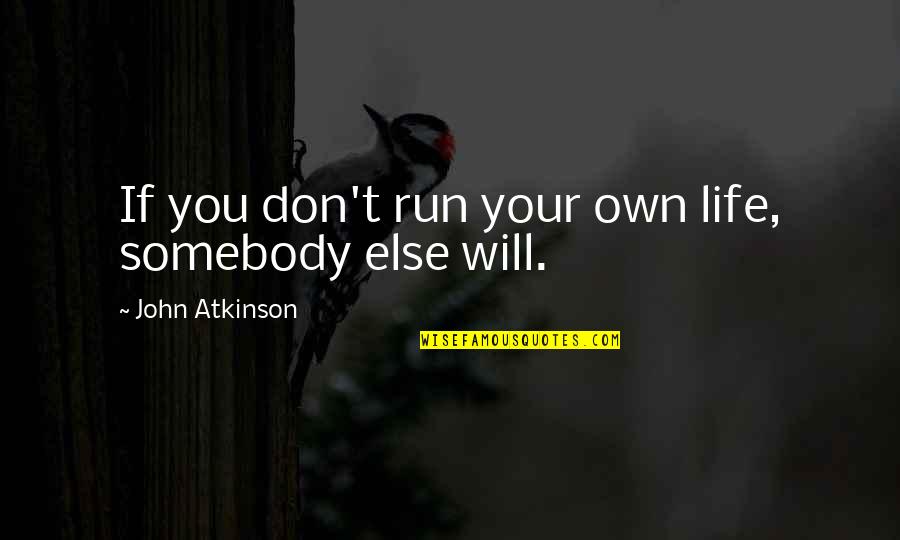 Cofidis Belgique Quotes By John Atkinson: If you don't run your own life, somebody Cofidis Belgique Quotes By John Atkinson: If you don't run your own life, somebody