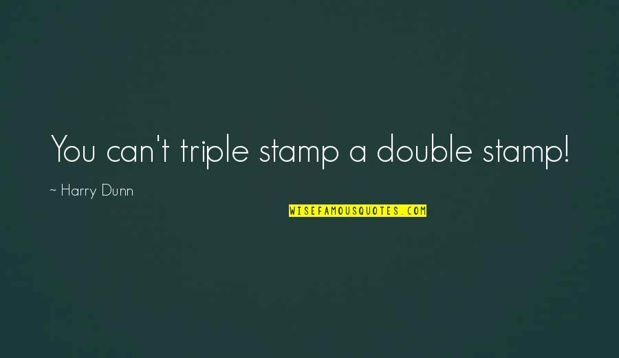 Cofio Colombiano Quotes By Harry Dunn: You can't triple stamp a double stamp!
