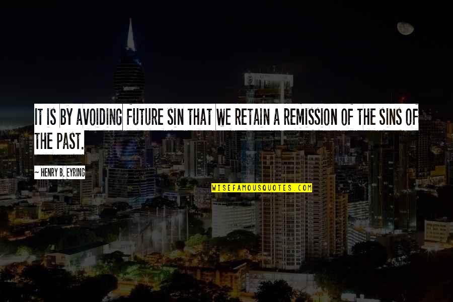 Cofio Tryweryn Quotes By Henry B. Eyring: It is by avoiding future sin that we
