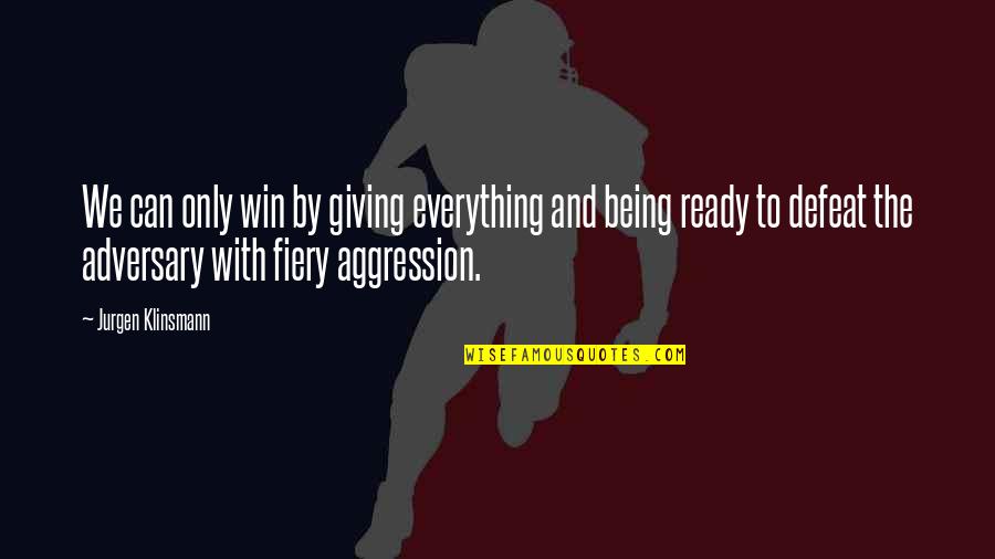 Cofio Tryweryn Quotes By Jurgen Klinsmann: We can only win by giving everything and Cofio Tryweryn Quotes By Jurgen Klinsmann: We can only win by giving everything and