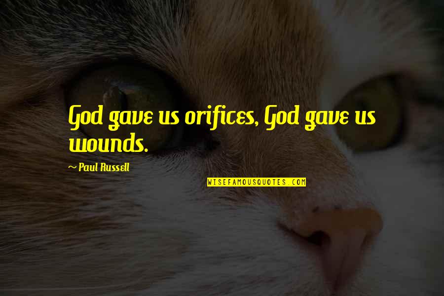 Cofio Tryweryn Quotes By Paul Russell: God gave us orifices, God gave us wounds. Cofio Tryweryn Quotes By Paul Russell: God gave us orifices, God gave us wounds.