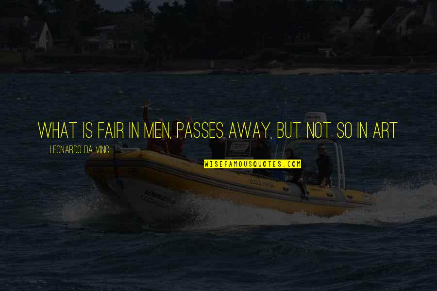 Cofioca Quotes By Leonardo Da Vinci: What is fair in men, passes away, but Cofioca Quotes By Leonardo Da Vinci: What is fair in men, passes away, but