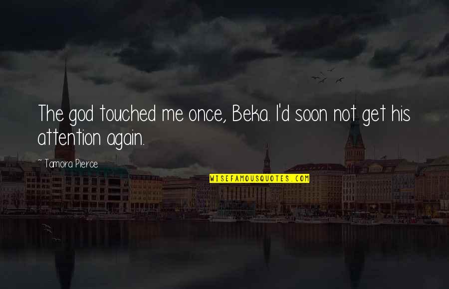 Cofioca Quotes By Tamora Pierce: The god touched me once, Beka. I'd soon