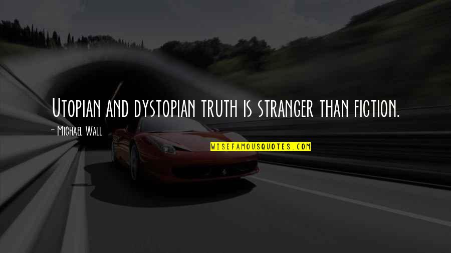 Cofounders Capital Quotes By Michael Wall: Utopian and dystopian truth is stranger than fiction. Cofounders Capital Quotes By Michael Wall: Utopian and dystopian truth is stranger than fiction.