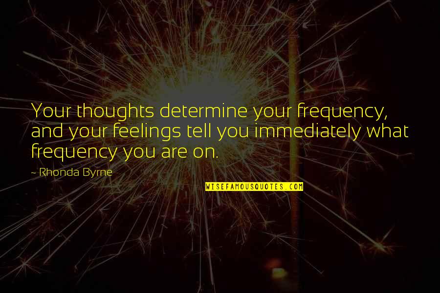 Cofounders Capital Quotes By Rhonda Byrne: Your thoughts determine your frequency, and your feelings Cofounders Capital Quotes By Rhonda Byrne: Your thoughts determine your frequency, and your feelings