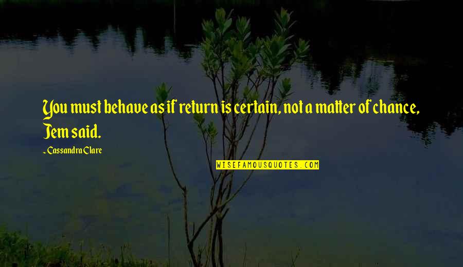 Cofounders Hub Quotes By Cassandra Clare: You must behave as if return is certain,
