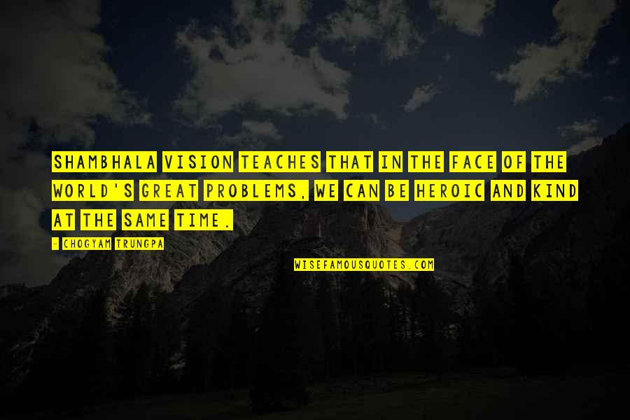 Cofradex Quotes By Chogyam Trungpa: Shambhala vision teaches that in the face of Cofradex Quotes By Chogyam Trungpa: Shambhala vision teaches that in the face of