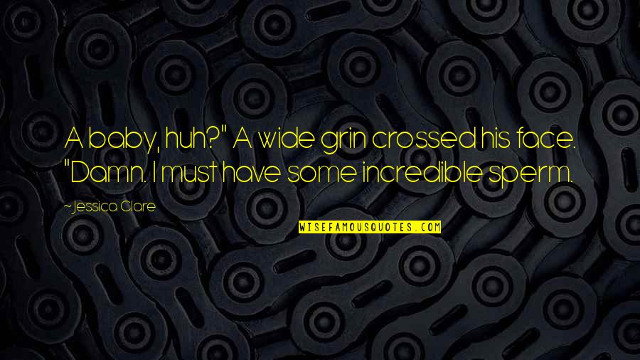 Cofradex Quotes By Jessica Clare: A baby, huh?" A wide grin crossed his Cofradex Quotes By Jessica Clare: A baby, huh?" A wide grin crossed his