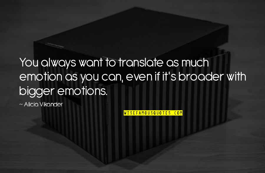 Cofresi Dominican Quotes By Alicia Vikander: You always want to translate as much emotion Cofresi Dominican Quotes By Alicia Vikander: You always want to translate as much emotion
