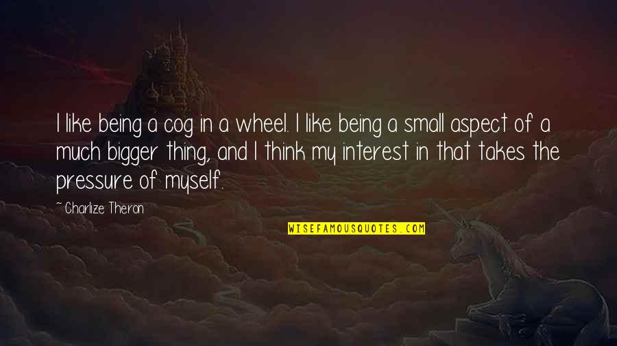 Cog Quotes By Charlize Theron: I like being a cog in a wheel.