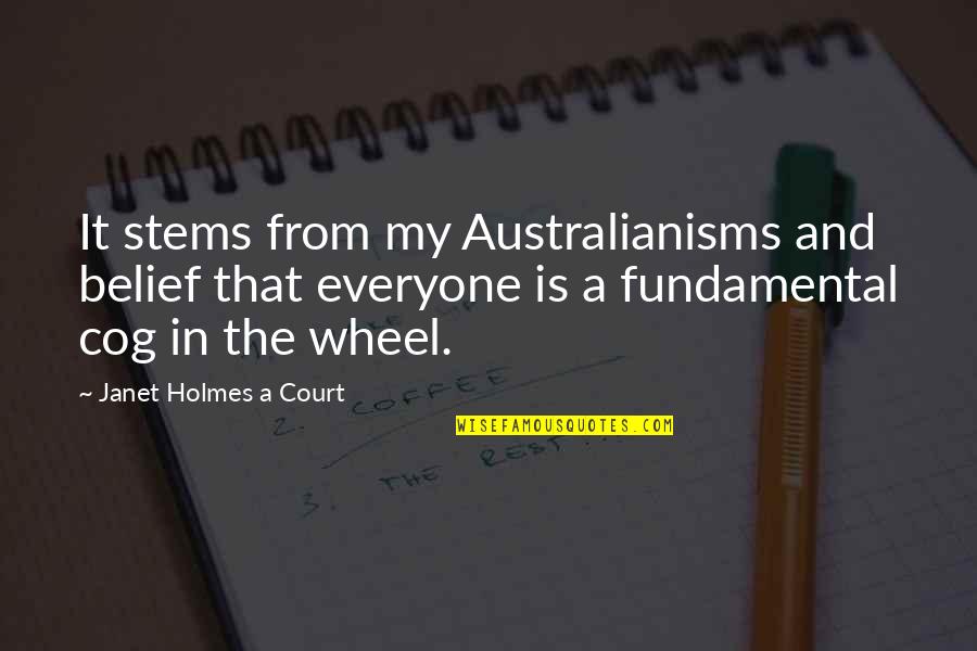 Cog Quotes By Janet Holmes A Court: It stems from my Australianisms and belief that