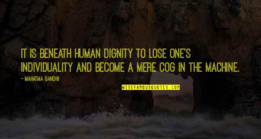 Cog Quotes By Mahatma Gandhi: It is beneath human dignity to lose one's