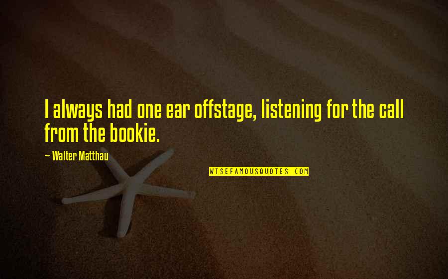 Cogans Syndrome Quotes By Walter Matthau: I always had one ear offstage, listening for