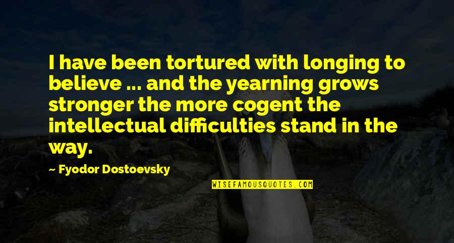 Cogent Quotes By Fyodor Dostoevsky: I have been tortured with longing to believe