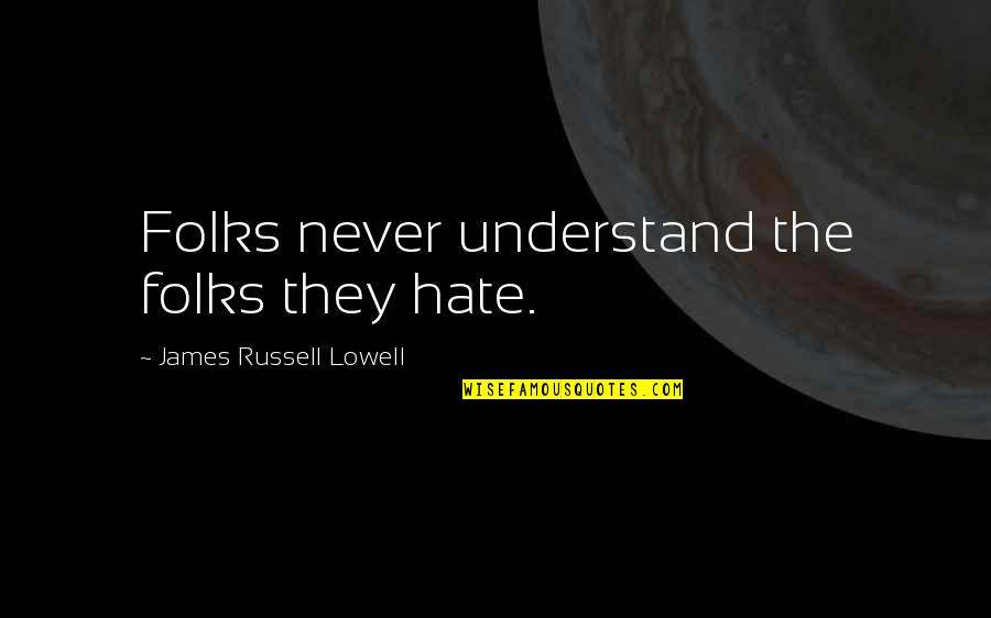 Cogently Aware Quotes By James Russell Lowell: Folks never understand the folks they hate.