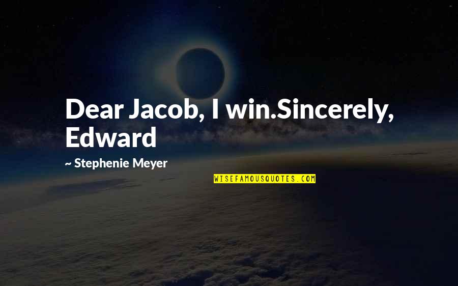 Cogently In A Sentence Quotes By Stephenie Meyer: Dear Jacob, I win.Sincerely, Edward