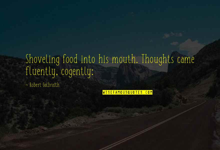 Cogently Quotes By Robert Galbraith: Shoveling food into his mouth. Thoughts came fluently,