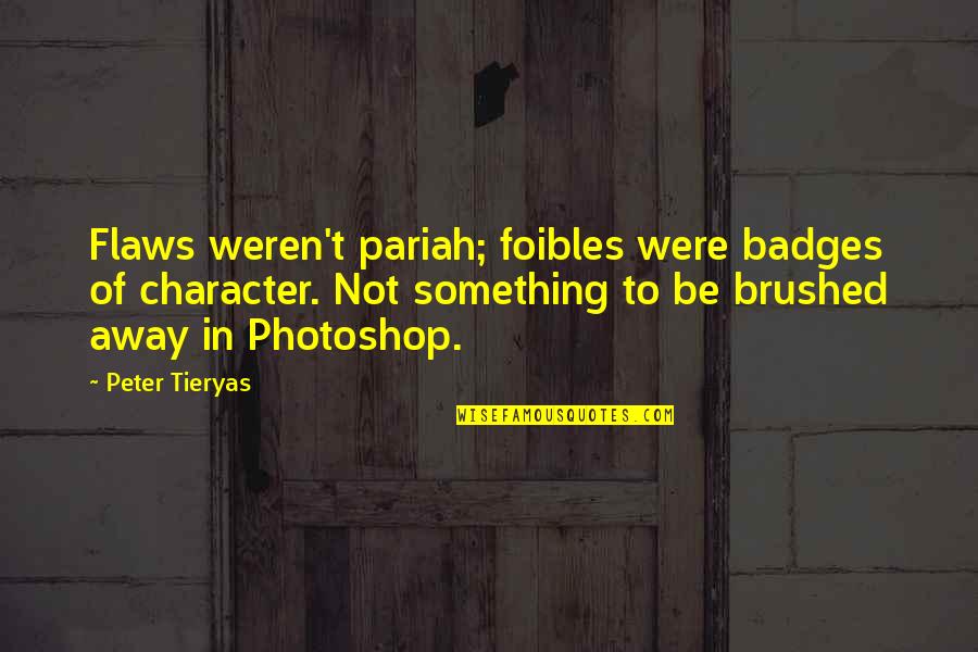 Coggan Family Aquatic Complex Quotes By Peter Tieryas: Flaws weren't pariah; foibles were badges of character. Coggan Family Aquatic Complex Quotes By Peter Tieryas: Flaws weren't pariah; foibles were badges of character.